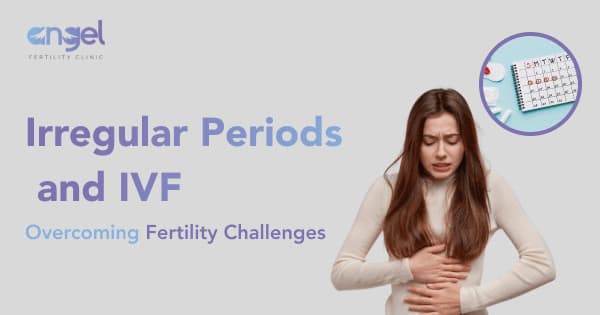 IVF for Women with Irregular Periods: A Path to Parenthood